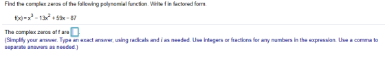 Find the complex zeros of the following polynomial function. Write fin factored form. f(x) = x3 - 13x² + 59x - 87 The complex
