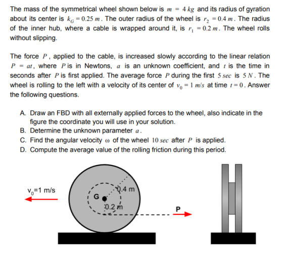 The mass of the symmetrical wheel shown below is m = 4 kg and its radius of gyration about its center is kg = 0.25 m. The out