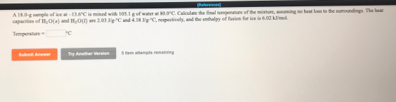 [References) A 18.0-g sample of ice at -13.6°C is mixed with 105.1 g of water at 80.0°C. Calculate the final temperature of t