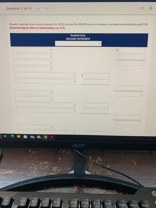 Question 11 of 13 -/1 Prepare a multiple-step income statement for 2020. Assume the 200,000 shares of common stock were outst