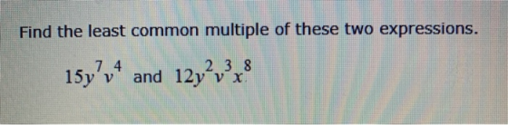 Find the least common multiple of these two expressions. 15y|v4 and 12y? v? x ע