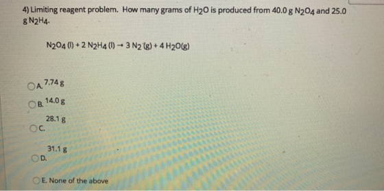 4) Limiting reagent problem. How many grams of H20 is produced from 40.0 g N204 and 25.0 g N2H4. N204 (1) + 2 N2H4(0) 3 N2(g)