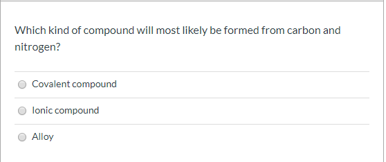 Which kind of compound will most likely be formed from carbon and nitrogen? Covalent compound Ionic compound Alloy
