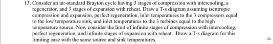 13. Consider an air-standard Brayton cycle having 3 stages of compression with intercooling, a regenerator, and 3 stages of e