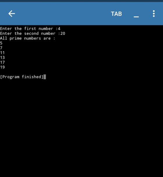 e TAB Enter the first number : 4 Enter the second number :20 All prime numbers are : 5 7 11 13 17 19 [Program finished]