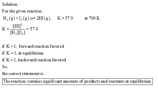 Solution: For the given reaction H,(g)+12(g) 근 2HI(g), K = 57.0 K-570 at 700 K H2III if K>1, forward reaction favored if K-1,