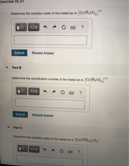Exercise 25.21 Determine the oxidation state of the metal ion in (Cr(H20),]+ IVO AZ¢ O ? Submit Request Answer Part B Determi
