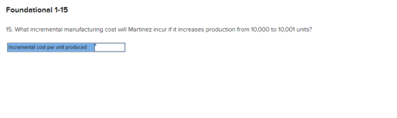 Foundational 1-15 15. What incremental manufacturing cost will Martinez incur if it increases production from 10,000 to 10,00