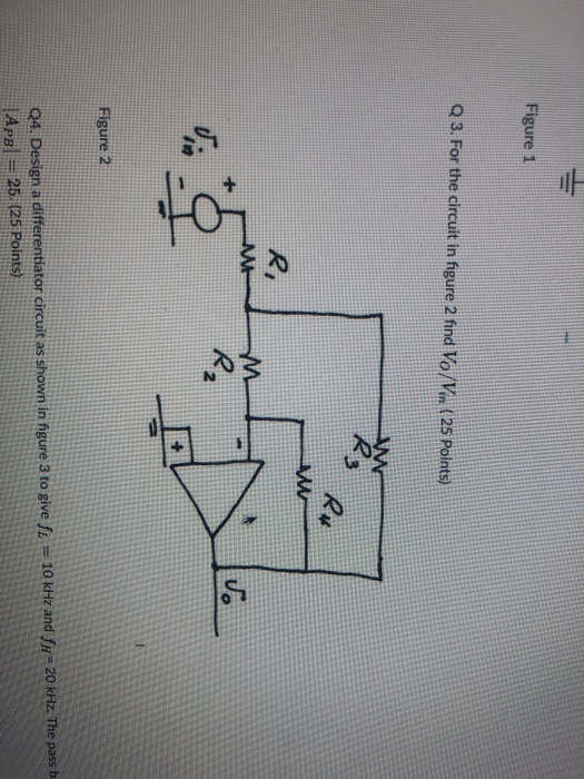Figure 1 Q 3. For the circuit in figure 2 find Vo/V. (25 Points) R, 2 Figure 2 Q4. Design a differentiator circuit as shown i
