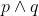p \wedge q
