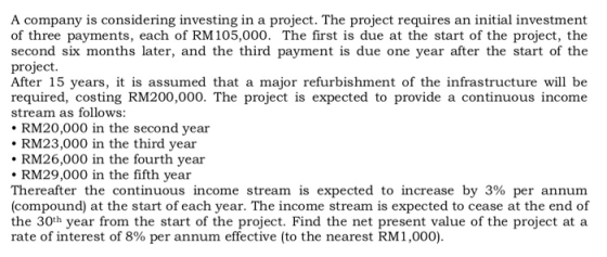 A company is considering investing in a project. The project requires an initial investment of three payments, each of RM105,