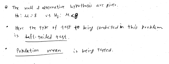 Do The null & alternative hyrothesis are given. Hoi u=8 vs Hi: <8 Here the type of test to being conducted in this problem i