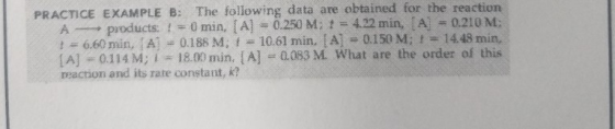 PRACTICE EXAMPLE B: The following data are obtained for the reaction = 0.210 M: products: !=0 min, [A] 0.250 M; t 422 min, A
