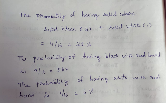 The probability of having of having solid colours: solid black (3) ut solid white (1) OT = 4/16 = 25% The probability of havi