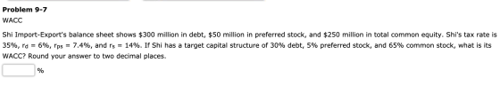 Problem 9-7 WACC Shi Import-Exports balance sheet shows $300 million in debt, $50 million in preferred stock, and $250 milli