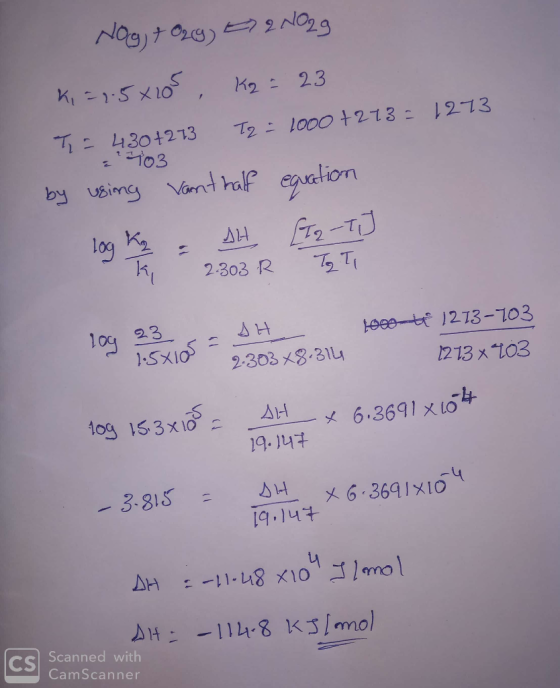 Nog + O2(g) E220029 K, = 2.5x105, K2 = 23 TE 430 +273 T2 = 1000 +273 = 1273 2 103 by using vant half equation log Kg = AH [I-