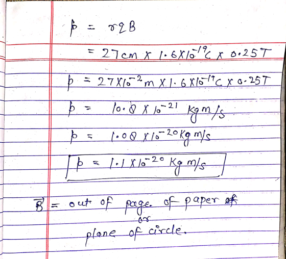 p = sqB = 27cm X 1.6X/0! ¢ x 0.25T = 27876?m X.7.6 x 76 77 C x 0-257 10.0 X 6.21 kgm/s 100 xjo m/s LuLX%? 20 Kg 20 E Kg m/s