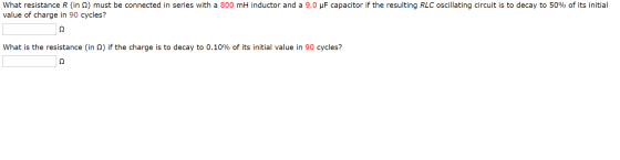 What resistance R in 2) must be connected in series with a 800 mH inductor and a 9.0 uF capacitor if the resulting RLC oscill