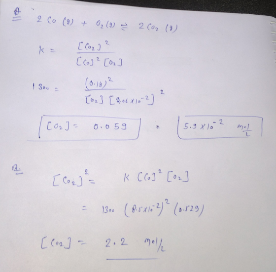 2 Co (9) & 02 (9) 2002 (9) 1300 ka [Cog J3 [co] ² [02] (0.18) [or] [ 2.06 x 16-2] ² [CO]= 0.059 5.9 x102 motel [Copa K Caj? [