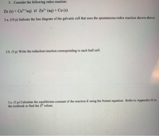 3. Consider the following redox reaction: Zn Zn (s) +Cu2 (aq) (aq)+ Cu (s) 3.a. (10 p) Indicate the line diagram of the galva