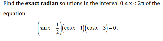 Find the exact radian solutions in the interval 0 < x < 211 of the equation sinx-cosx-1)(cosx - 3) -0.