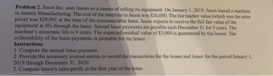 Problem 2. Jason Inc. uses leases as a means of selling its equipment. On January 1, 2019, Jason leased a machine to Jeremy M