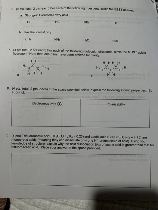 6 (4 pts, total: 2 pts, each) For each of the following questions, circle the BEST a. Strongest Bronsted-Lowry acid HF HCI HB