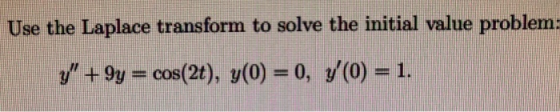 Use the Laplace transform to solve the initial value problem: y + 4y = cos(2t), y(0) = 0, y(0 = 1.