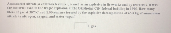 Ammonium nitrate, a common fertilizer, is used as an explosive in fireworks and by terrorists. It was the material used in th