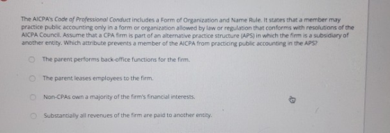 The AICPAs Code of Professional Conduct includes a form of Organization and Name Rule. It states that a member may practice