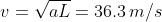 v=\sqrt{aL}=36.3\,m/s