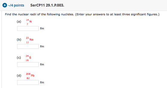 +-14 points SerCP11 29.1.P.003. Find the nuclear radii of the following nuclides. (Enter your answers to at least three signi