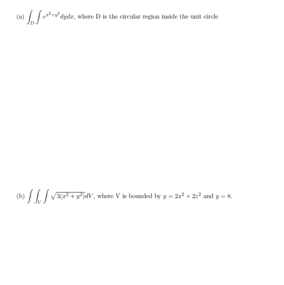 (a) | Sex*+dyds, where D is the circular region inside the unit circle (b) | SF | 13(x2 + y2)dV, where V is bounded by y = 22