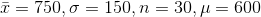 -= 750, σ 150. n-30, μ-600