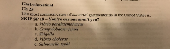 115 LU. Gastrointestinal Ch 25 The most common cause of bacterial gastroenteritis in the United States is: _ SKIP SP 18-Your
