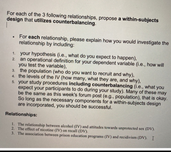 For each of the 3 following relationships, propose a within-subjects design that utilizes counterbalancing. • For each relati