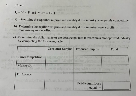 Given: Q = 50 - P and MC = 4+2Q. a) Determine the equilibrium price and quantity if this industry were purely competitive. b)