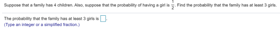 Suppose that a family has 4 children. Also, suppose that the probability of having a girl is 2 Find the probability that the
