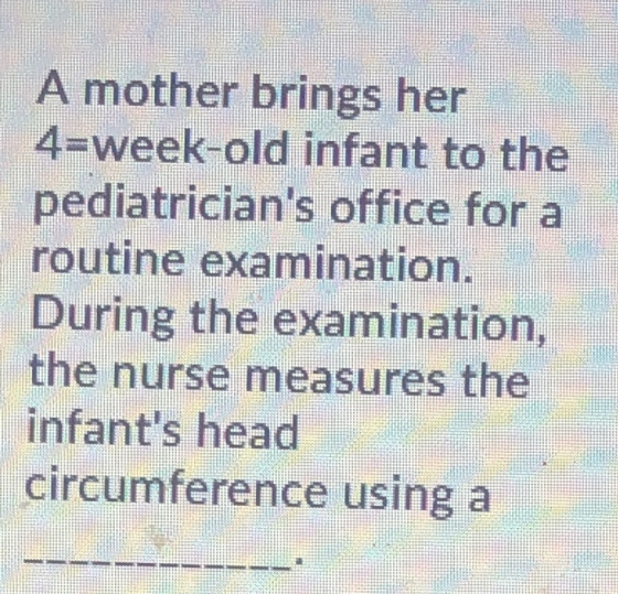A mother brings her 4-week-old infant to the pediatricians office for a routine examination. During the examination, the nur