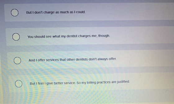 o But I dont charge as much as I could. o You should see what my dentist charges me, though. o And I offer services that oth