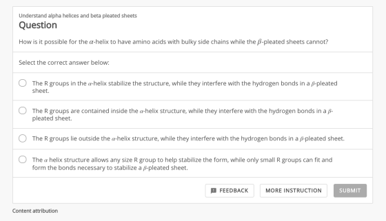 Understand alpha helices and beta pleated sheets Question How is it possible for the a-helix to have amino acids with bulky s
