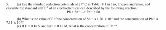 5. (a) Use the standard reduction potentials at 25° C in Table 18.1 in Tro, Fridgen and Shaw, and calculate the standard emf
