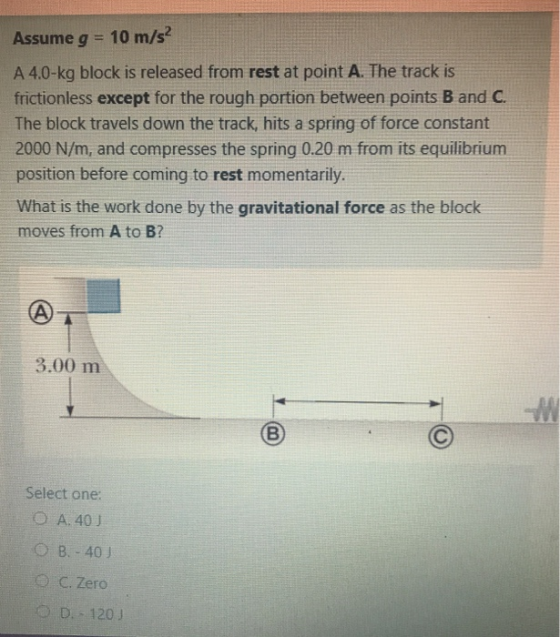 Assume g = 10 m/s2 A 4.0-kg block is released from rest at point A. The track is frictionless except for the rough portion be