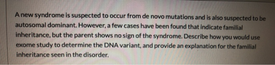 A new syndrome is suspected to occur from de novo mutations and is also suspected to be autosomal dominant. However, a few ca
