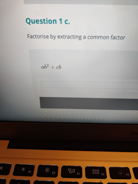 Question 1 c. Factorise by extracting a common factor ab2 + cb BO F3 OOD 000