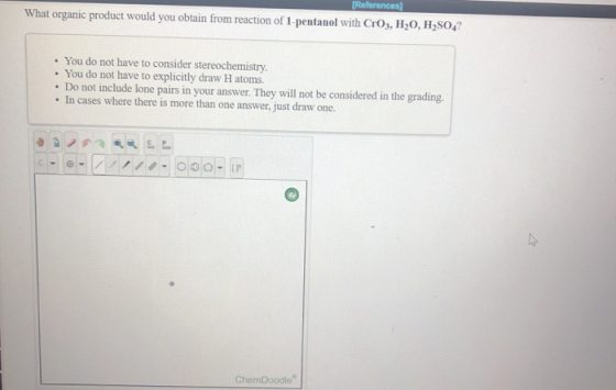 [References] What organic product would you obtain from reaction of 1-pentanol with CrO3, H20, H2SO4? • You do not have to co