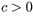 c > 0