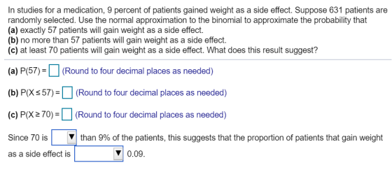 In studies for a medication, 9 percent of patients gained weight as a side effect. Suppose 631 patients are randomly selected