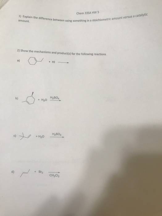 Chem 335A HW 5 1) Explain the difference between using something in amount. hing in a stoichiometric amount versus a catalyti