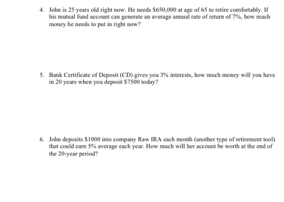 4. John is 25 years old right now. He needs $650,000 at age of 65 to retire comfortably. If his mutual fund account can gener